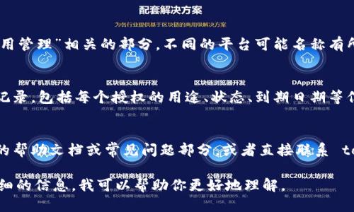 要查看 tokenim2.0 的授权信息，可以按照以下步骤操作：

1. **登录账号**：
   - 使用你的用户名和密码登录到 tokenim2.0 平台的官方网站。

2. **进入账户设置**：
   - 登录后，通常会在界面的右上角或者侧边栏找到“账户设置”或“个人中心”的选项。点击进入。

3. **查找授权管理**：
   - 在账户设置中，寻找与“授权”、“API管理”或“应用管理”相关的部分。不同的平台可能名称有所不同。

4. **查看授权信息**：
   - 在授权管理页面，你应该能够看到已有的授权记录，包括每个授权的用途、状态、到期日期等信息。如果需要，你通常也能够在这里更新或撤销授权。

5. **联系客服**：
   - 如果在界面中找不到相关信息，建议检查平台的帮助文档或常见问题部分，或者直接联系 tokenim2.0 的客服支持以获取进一步的帮助。

如果你有具体的界面截图或步骤问题，可以提供更详细的信息，我可以帮助你更好地理解。