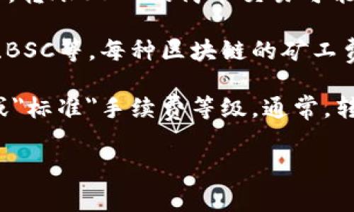 在进行TP钱包（Trust Wallet）转账USDT时，矿工费（即交易手续费）通常是由网络的拥堵程度和交易的复杂性决定的。这里有几个主要的因素会影响矿工费的高低：

1. **网络拥堵**：如果以太坊或其他区块链网络正面临高交易量，矿工费可能会增加。此时，您可能需要支付更高的手续费才能确保交易快速确认。

2. **交易类型**：一些交易会比其他交易更复杂，从而需要更多的矿工费。例如，转账USDT的简单交易可能比执行复杂的智能合约需要的燃料费（Gas Fee）要低。

3. **区块链类型**：转账USDT可以在不同的区块链上进行，例如以太坊、TRON、BSC等。每种区块链的矿工费结构不同。

一般来说，您可以在TP钱包中查看当前的矿工费，并可以根据需要选择