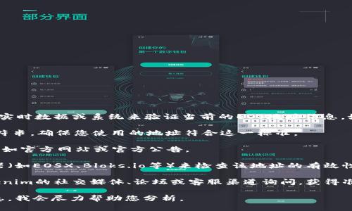 关于Tokenim的EOS地址是否正确，我无法访问具体的实时数据或系统来验证当前的EOS地址信息。如果您怀疑某个EOS地址不正确，建议您采取以下步骤：

1. **确认地址格式**：EOS地址通常是12个字符的字符串，确保您使用的地址符合这一标准。

2. **检查来源**：确保您获取地址的来源是可靠的，例如官方网站或官方公告。

3. **使用区块链浏览器**：可以通过EOS区块链浏览器（如EOSX、Bloks.io等）来检查该地址的有效性和相关交易历史。

4. **咨询社区或客服**：如果还是不确定，可以在Tokenim的社交媒体、论坛或客服渠道询问，获得准确的信息。

如果您有具体的地址或问题，也可以提供更详细的信息，我会尽力帮助您分析。