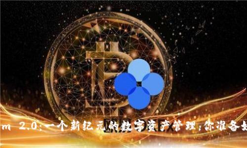 Tokenim 2.0：一个新纪元的数字资产管理，你准备好了吗？