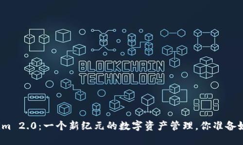 Tokenim 2.0：一个新纪元的数字资产管理，你准备好了吗？