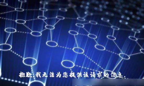 抱歉，我无法为您提供该请求的信息。