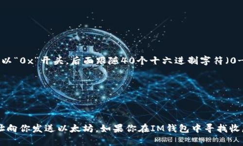 在IM钱包中，收款以太坊的格式通常是以太坊地址。这些地址是以“0x”开头，后面跟随40个十六进制字符（0-9，a-f）。例如，一个典型的以太坊地址看起来像这样：

```
0x32Be3435c9f0c34fAbd5EAA2f0E1D3F6E8b8F299
```

这个地址是你的钱包收款的标识符，其他用户可以通过这个地址向你发送以太坊。如果你在IM钱包中寻找收款选项，你应该能够找到你的以太坊地址，并使用它来接收转账。