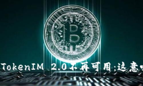 苹果手机TokenIM 2.0不再可用：这意味着什么？