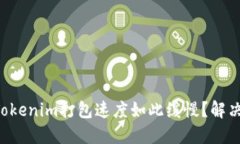 为什么你的Tokenim打包速度如此缓慢？解决方法大