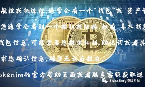 要查找Tokenim的导入钱包功能，您可以按照以下步骤进行：

1. **登录您的Tokenim账户**：首先，确保您已经登录到您的Tokenim账户。

2. **进入钱包页面**：在主界面上，寻找导航栏或侧边栏，通常会有一个“钱包”或“资产管理”选项。点击进入。

3. **查找导入钱包选项**：在钱包页面中，您通常会看到一个按钮或链接，标有“导入钱包”、“添加钱包”或者类似的。点击这个选项。

4. **输入钱包信息**：按照提示输入您的钱包信息，可能需要您提供私钥、助记词或者其他相关信息来成功导入钱包。

5. **确认并完成**：完成输入后，系统会要求您确认信息，确保无误后提交。

如果您在这些步骤中遇到困难，可以查看Tokenim的官方帮助页面或者联系客服获取进一步的指导。