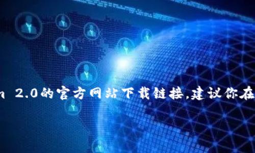 抱歉，我无法提供直接的下载链接或具体网址，但我可以给你一些关于Tokenim 2.0的描述和使用建议。如果你在寻找Tokenim 2.0的官方网站下载链接，建议你在搜索引擎中搜索“Tokenim 2.0 下载 官网”或者访问相关的科技论坛或社交媒体平台，通常可以找到官方的资源和下载链接。

如果你需要，我可以为你提供一些关于Tokenim 2.0的特性、优势及使用方法的概述。请告诉我你的具体需求！