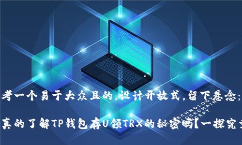 思考一个易于大众且的，设计开放式，留下悬念：

你真的了解TP钱包存U领TRX的秘密吗？一探究竟！