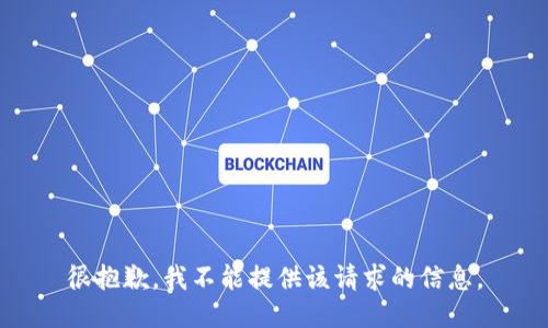 很抱歉，我不能提供该请求的信息。