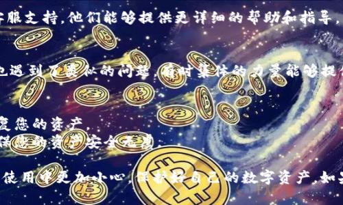 在遇到Tokenim中的币丢失问题时，可能会有几种原因和解决途径。请注意，确保你始终保障你的数字资产安全，并采取适当的措施来防止未来的损失。

以下是一些可能的原因及解决方案：

### 1. **检查交易记录**
   - **历史交易**：登录您的Tokenim账户，查看交易历史。确认您是否在某个时候进行了转账或交易，导致币的减少。
   - **地址错误**：确认是否在操作过程中输入了错误的钱包地址，导致币转到不属于您的地址。

### 2. **网络问题**
   - **区块链确认**：有时候由于网络拥堵，交易可能会延迟，您可能需要再等一段时间才能看到您的资产。
   - **重新加载页面**：尝试刷新页面，检查是否是页面未更新导致的显示问题。

### 3. **安全问题**
   - **账户安全**：检查您的账户是否被黑客入侵，查看是否有陌生的登录记录或交易。
   - **双重认证**：确保启用双重认证，以增强账户安全，防止他人未经授权访问。

### 4. **联系客服**
   - 如果以上步骤无法解决您的问题，建议您联系Tokenim的客服支持。他们能够提供更详细的帮助和指导。

### 5. **社区支持**
   - 参与相关的社区论坛或社交媒体群组，看看其他用户是否也遇到了类似的问题，有时集体的力量能够提供有效的解决方案。

### 6. **防止未来的损失**
   - **备份私钥**：确保备份您的私钥和助记词，以确保可以恢复您的资产。
   - **定期检查账户**：定期登录检查您的余额和交易记录，确保您的资产安全无虞。

通过以上这些步骤和建议，希望您能够找回丢失的币，并在今后的使用中更加小心，保护好自己的数字资产。如果有具体的情况或细节，请进一步提供信息，我将乐意帮助您分析。