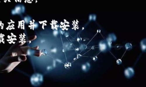 Tokenim是一个工具或应用，通常用于加密货币或区块链相关的工作。要下载Tokenim，你可以访问其官方网站或应用商店（如Google Play或Apple App Store）进行下载。以下是步骤：

1. **官方网站**：搜索“Tokenim 官方网站”，在其网站上查找下载链接或相关信息。
2. **应用商店**：
   - **Android用户**：打开Google Play商店，搜索“Tokenim”，找到对应的应用并下载安装。
   - **iOS用户**：打开App Store，搜索“Tokenim”，找到对应的应用并下载安装。

请确保在可信的来源下载，以保证安全性和应用的真实有效性。