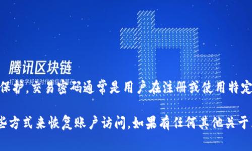 关于“tokenim2.0交易密码”的具体信息，我无法提供，因为这涉及到用户的个人信息和隐私保护。交易密码通常是用户在注册或使用特定平台时设置的，建议您查看相关应用或平台的官方文档，或者联系他们的客服支持获取帮助。

如果您遇到遗忘或丢失交易密码的问题，大多数平台都会提供密码重置选项，您可以通过这些方式来恢复账户访问。如果有任何其他关于区块链或数字资产交易的问题，请随时问我。