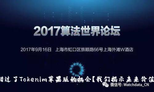 你是否错过了Tokenim苹果版的机会？我们揭示未来价值的秘密！