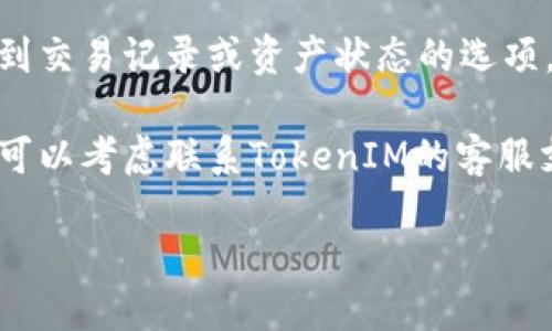 要查看TokenIM 2.0的冻结状态，您可以按照以下步骤操作：

1. **访问TokenIM官方网站**：首先，您需要访问TokenIM的官方网站或应用程序。

2. **登录您的账户**：使用您的账号和密码登录。如果您尚未注册，请先进行注册。

3. **查找冻结状态的选项**：登录后，通常在“资产管理”或“钱包”部分会有相关的选项来查看您的数字资产状态。

4. **查看交易记录或资产状态**：在相应的页面，您可以找到交易记录或资产状态的选项。在这里，您可以查看所有资产的当前状态，包括冻结的资产。

5. **联系客服支持**：如果您在界面上无法找到相关信息，可以考虑联系TokenIM的客服支持，询问关于冻结资产的具体情况。

请确保您是在官方渠道操作，以保护您的账户安全。