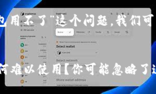 针对“新版tokenim2.0钱包用不了”这个问题，我们可以考虑这样一个解决方案。

### 
新版Tokenim 2.0钱包为何难以使用？你可能忽略了这几点！