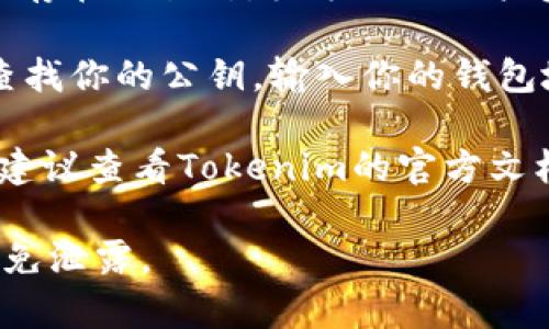 在Tokenim 2.0或任何加密货币平台上，获取公钥通常可以通过以下几个步骤进行：

1. **钱包应用：** 如果你使用的是加密货币钱包（无论是软件钱包还是硬件钱包），通常在“账户”或“设置”中可以找到公钥。

2. **交易所账户：** 如果你的Tokenim 2.0资产保存在交易所，登录你的账户后，查看你的资产页面，通常会显示相关的公钥地址。

3. **区块链浏览器：** 你可以通过区块链浏览器查找你的公钥。输入你的钱包地址或交易哈希，浏览器会显示相关的公钥信息。

4. **官方文档或支持：** 如果以上方式无法找到，建议查看Tokenim的官方文档或联系他们的客户支持以获取帮助。

确保在处理公钥与私钥时，保护好你的信息安全，避免泄露。