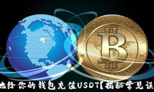 
如何快速简单地给你的钱包充值USDT？揭秘常见误区与高效技巧！