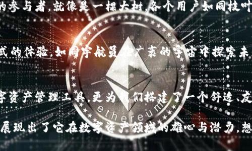    探索未来数字资产：TokenIM 2.0背后的秘密与可能性  / 

 guanjianci  TokenIM, 数字资产, 区块链, 加密货币  /guanjianci 

一、引言：数字资产的新时代
在当今快速变化的数字世界中，随着区块链技术的飞速发展，数字资产已悄然成为新的财富象征。TokenIM 2.0作为其中的佼佼者，正引领我们迈入数字资产的新时代。然而，它背后的构思与可能性又是什么？

二、TokenIM 2.0的核心功能
TokenIM 2.0不仅仅是一个钱包应用，它更像是一个全方位的数字资产管理平台。像生活中的多功能瑞士军刀，TokenIM 2.0汇聚了众多实用功能，使用户的数字资产管理变得轻松而高效。

三、用户体验的友好设计
想象一下，打开TokenIM 2.0就像打开一本精美的杂志，ページ之美让人眼前一亮。它的界面设计简洁而直观，用户在使用中不会感到困惑，如同畅游在一条平静的河流中，心灵得到宁静。

四、社交功能的强大应用
TokenIM 2.0除了钱包功能，还有社交应用的扩展。用户可以在平台内互相交流数字资产的使用经验，分享投资策略。这种社交功能如同一张无形的网，连接着每一个数字资产的持有者，使他们不再孤单。

五、安全性：守护数字财富的护航者
在数字资产的海洋中，安全性如同灯塔，指引着迷航的船只。TokenIM 2.0采用了最新的安全技术，确保用户的资产如同珍贵的宝石，得到了最严密的保护。

六、社区与生态的构建
TokenIM 2.0不仅仅是一个应用，更是一个蓬勃发展的生态系统。用户在这里不仅仅是资产的管理者，还是社区的参与者。就像是一棵大树，各个用户如同枝叶，共同为生态的成长贡献力量。

七、未来展望：TokenIM 2.0的无尽可能
未来的TokenIM 2.0将不断创新，可能会加入更多功能，如增强现实（AR）技术的应用，这将为用户提供更加沉浸式的体验。如同宇航员在广袤的宇宙中探索未知，TokenIM 2.0的旅程充满了无限的可能性与曙光。

八、结论：与TokenIM 2.0同行
在这个信息爆炸的时代，TokenIM 2.0便是我们探索数字资产的优质伴侣。它不仅为我们提供了安全、便捷的数字资产管理工具，更为我们搭建了一个舒适、友好的社交平台。未来，我们期待着与TokenIM 2.0一同成长，迎接更美好的数字生活。

综上所述，TokenIM 2.0作为一款多功能的数字资产管理应用，从用户体验到安全设计，从社交体验到未来展望，展现出了它在数字资产领域的雄心与潜力。想要在数字经济中把握机遇的朋友，不妨深入了解一下这款应用，将助你在数字资产的浪潮中乘风破浪，一路向前。