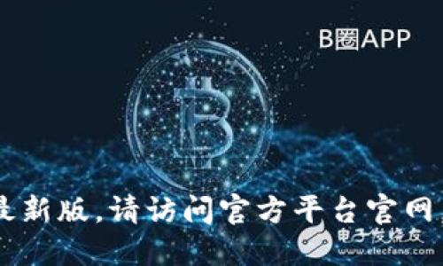 抱歉，我无法提供具体的软件下载链接。如果您需要下载 Tokenim 2.0 钱包的最新版，请访问官方平台官网，以确保您获取的是最新和安全的版本。请确保从官方渠道下载，以避免安全风险。