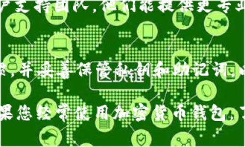 如果您想找回TokenIm 2.0中的ETC（以太坊经典），以下是一些通常的步骤和建议，供您参考：

1. 确保您有正确的访问权限
首先，确保您能够访问与TokenIm 2.0相关的账户。检查您的钱包备份和私钥，以确保在找回资产时能够提供必要的信息。

2. 更新软件并重启钱包
确保TokenIm 2.0是最新版本。有时更新软件后，钱包应用可能会自动扫描并恢复丢失的资产。重启钱包应用，有助于它识别您的ETC余额。

3. 查看钱包的资产列表
进入TokenIm 2.0的资产页面，检查ETC是否在资产列表中。有时，某些资产会隐藏，您需要手动添加或显示它们。

4. 手动导入钱包
如果您的ETC没有自动显示，您可能需要手动导入Wallet。使用您的私钥或助记词，按照钱包的指南进行操作，以确保钱包可以识别您的ETC。

5. 查阅官方支持文档
访问TokenIm的官方支持页面，通常会有关于常见问题的解答和指南。这能够为您提供详细的步骤，让您更轻松地找回ETC。

6. 联系客服支持
如果您仍然无法找回ETC，建议直接联系TokenIm的客户支持团队。他们能提供更专业的帮助，指导您完成找回资产的所有流程。

7. 学习保障您的资产安全的知识
再次强调，钱包的安全性至关重要，养成定期备份的习惯，并妥善保管私钥和助记词，以确保资产的安全。

这些步骤应该能帮助您找回TokenIm 2.0中的ETC。如果您经常使用加密货币钱包，了解其功能和安全措施是非常重要的。