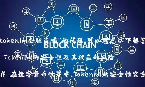 有关“tokenim会被盗吗”的问题，可以考虑以下解答：

### Tokenim的安全性及其被盗的风险

#### 在数字货币世界中，Tokenim的安全性究竟几何？