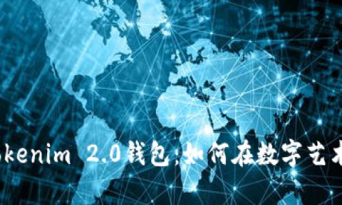 Opensea与Tokenim 2.0钱包：如何在数字艺术世界中畅游？