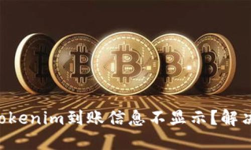 为何你的Tokenim到账信息不显示？解决方法揭秘！