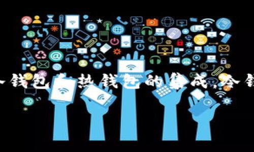 TokenIM 2.0 是一种数字钱包，主要用于加密货币的存储和管理。具体来讲，TokenIM 2.0 提供了多种功能，包括冷钱包和热钱包的集成。冷钱包是指不直接连接互联网，通常用于长期存储数字资产，具有更高的安全性；而热钱包则是在线钱包，适合频繁交易。

如果您对 TokenIM 2.0 的具体功能或使用方式有进一步的问题，欢迎提问！