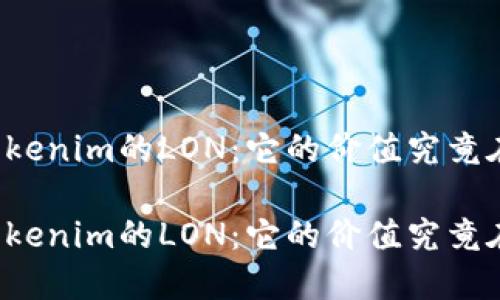 思考Tokenim的LON：它的价值究竟在哪里？

思考Tokenim的LON：它的价值究竟在哪里？