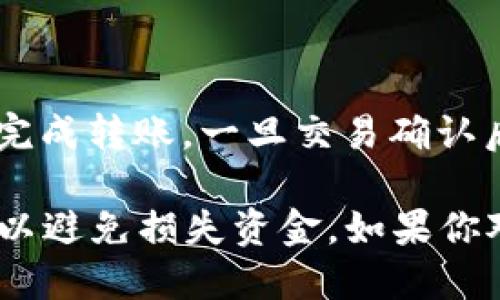 是的，SHIB（Shiba Inu）可以转到火币钱包。以下是一些相关步骤：

1. **创建火币账户**：如果你还没有火币账户，首先需要在火币官网上注册一个账户。

2. **找到SHIB的充值地址**：登录到你的火币账户，在资产管理页面找到“充币”，选择SHIB，然后复制火币提供的SHIB充值地址。

3. **在你的其他钱包中发起转账**：
   - 登录到你持有SHIB的数字货币钱包（例如MetaMask、Trust Wallet等）。
   - 找到“发送”或“转账”的选项，输入火币的SHIB充值地址并填写转账的数量。

4. **确认转账**：在确认所有信息无误之后，提交转账请求。

5. **等待确认**：根据区块链的拥堵情况，可能需要一些时间来完成转账。一旦交易确认后，你在火币钱包中的SHIB余额会更新。

在进行任何加密货币交易时，请务必小心，确保地址和信息无误，以避免损失资金。如果你对转账过程不确定，建议查看火币的官方帮助文档或者咨询客服。