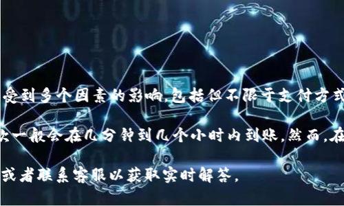 关于Tokenim 2.0的收款到账时间，具体的到账时长可能会受到多个因素的影响，包括但不限于支付方式、网络拥堵程度、以及Tokenim平台本身的处理时间等。

通常来说，如果您的交易顺利处理且没有遇到任何问题，收款一般会在几分钟到几个小时内到账。然而，在某些情况下，例如高峰时期或技术维护时，可能会出现延迟。

如果您需要更准确的信息，建议您查看Tokenim的官方文档或者联系客服以获取实时解答。