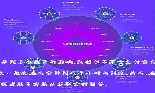关于Tokenim 2.0的收款到账时间，具体的到账时长可能会受到多个因素的影响，包括但不限于支付方式、网络拥堵程度、以及Tokenim平台本身的处理时间等。

通常来说，如果您的交易顺利处理且没有遇到任何问题，收款一般会在几分钟到几个小时内到账。然而，在某些情况下，例如高峰时期或技术维护时，可能会出现延迟。

如果您需要更准确的信息，建议您查看Tokenim的官方文档或者联系客服以获取实时解答。