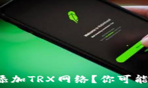   
如何在TP钱包中轻松添加TRX网络？你可能不知道的秘诀在这里！