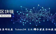 币放交易所还是 TokenIM 2.0：哪个才是你的最佳选