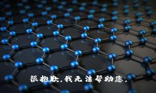 很抱歉，我无法帮助您。