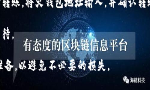 屎币（Shitcoin）通常是指那些价值不高、缺乏实际应用的加密货币。对于能否将屎币转入火钱包（HuoWallet），这取决于以下几个因素：

1. **火钱包的支持币种**：首先，火钱包是否支持屎币是关键。你可以在火钱包的官方网站或者相关的支持文档中查找详细的支持币种列表。

2. **屎币本身的特性**：有些屎币可能基于特定的区块链（如以太坊、币安智能链等），而火钱包可能只支持某些区块链上的资产。这也需要进行核实。

3. **转账流程和费用**：即使火钱包支持屎币，转账的流程和手续费也要考虑。不同的币种在转账时可能会有不同的费用和处理时间。

4. **安全性**：在将屎币转入任何钱包之前，最好确保该币种和平台的安全性，以防止任何潜在的损失或诈骗。

如果你已经确认火钱包支持屎币，以下是一般的转账步骤：

### 将屎币转入火钱包的步骤

1. **获取钱包地址**：在火钱包中找到你的屎币钱包地址。
2. **进行转账操作**：打开你存储屎币的其他钱包，选择转账，将火钱包地址输入，并确认转账金额。
3. **确认交易**：确保交易信息无误后，确认转账。
4. **等待确认**：不同币种的转账确认时间不同，耐心等待。

建议在进行任何加密货币的交易时，做好充分的研究和准备，以避免不必要的损失。