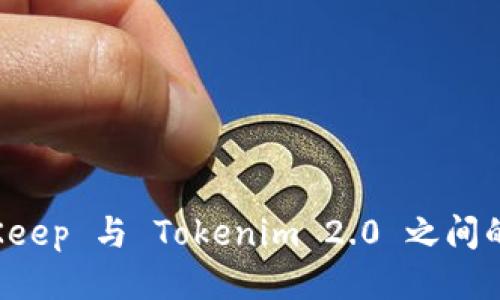 比特时代的风潮：BitKeep 与 Tokenim 2.0 之间的较量，谁将引领未来?