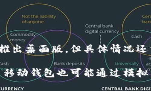 目前，根据可用的信息，Tokenim 2.0 钱包主要是为移动设备设计的应用，尚未推出专门的电脑端版本。它可能在未来会推出桌面版，但具体情况还需要关注官方的公告和更新。不过，用户仍可以通过手机和平板等移动设备使用Tokenim 2.0，并享受其提供的各项服务。

如果你希望了解更具体的信息，建议访问Tokenim的官方网站或其社交媒体渠道，以获取最新动态和版本信息。同时，很多移动钱包也可能通过模拟器在电脑上使用，尽管这不是官方支持的方式，使用时需谨慎。
