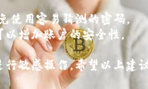 如果你在使用 Tokenim 2.0 时遇到提示密码错误的问题，可以尝试以下几步来解决：

### 1. 检查密码输入
- **确认大小写**：确保在输入密码时注意大小写，密码通常是区分大小写的。
- **检查输入法**：确认输入法是否正确，有时可能会意外切换到其他输入法。
- **避免空格**：确保输入的密码前后没有多余的空格。

### 2. 重置密码
- **使用找回密码功能**：如果你无法记起正确的密码，通常可以通过 Tokenim 2.0 的登录界面找到“忘记密码”或“重置密码”的链接，按照提示进行重置。
- **检查邮箱**：重置密码后，检查你的邮箱以获取重设密码的链接或临时密码。

### 3. 检查账户状态
- **账户锁定**：如果多次错误输入密码，可能会导致账户被暂时锁定。此时可以尝试等待一段时间再试或联系技术支持。
- **信息更新**：确保你的账户信息是最新的，尤其是注册邮箱和手机号码。

### 4. 联系技术支持
- **寻求帮助**：如果以上步骤无法解决问题，建议联系 Tokenim 的技术支持团队。他们可以提供更专业的帮助，确保你能顺利访问账户。

### 5. 注意安全性
- **定期更改密码**：为保障账户安全，建议定期更改密码，并避免使用容易猜测的密码。
- **启用两步验证**：如果 Tokenim 2.0 支持，启用两步验证可以增加账户的安全性。

最后，确保你所使用的设备和网络是安全的，避免在公共网络下进行敏感操作。希望以上建议能帮助你解决 Tokenim 2.0 的密码错误问题！