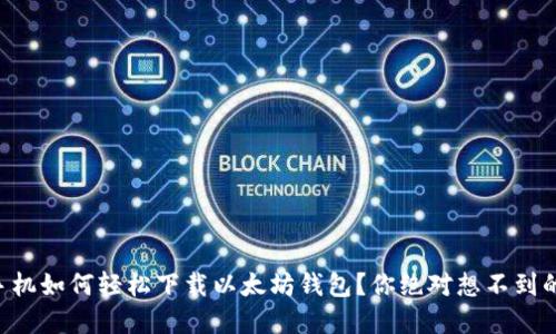 苹果手机如何轻松下载以太坊钱包？你绝对想不到的步骤！