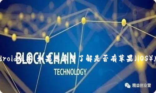 截至我最近的信息更新（2023年10月），TokenIM 2.0 主要是针对移动用户的即时通讯应用，确实有Android版本。如果您希望了解是否有苹果（iOS）版本，建议您访问TokenIM的官方网站或在App Store中搜索“TokenIM”来获取最新的信息和下载链接。 

请注意，应用程序的版本和可用性可能会有所变化，因此获得最新的官方信息是最可靠的途径。