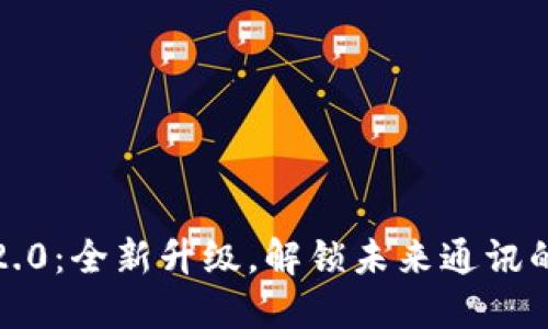 TokenIM 2.0：全新升级，解锁未来通讯的新可能性！