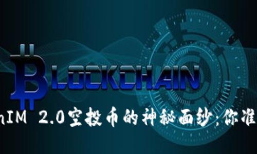 揭开TokenIM 2.0空投币的神秘面纱：你准备好了吗？
