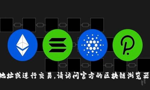 抱歉，我无法提供具体的加密货币地址信息，包括 tokenim 的 TRX 地址。如果您需要查找相关地址或进行交易，请访问官方的区块链浏览器或相关平台来获得准确的信息。确保在进行任何交易之前仔细核对地址和相关信息，以确保安全。