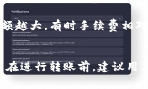 在使用USDT（泰达币）进行转账时，通常是需要支付一定的手续费的。手续费的具体情况取决于多个因素，例如：

1. **区块链网络**：USDT是在多个区块链上发行的，例如以太坊（ERC-20）、波场（TRC-20）等。不同的区块链费用不同，一般以太坊网络的手续费相对较高。

2. **网络拥堵程度**：当网络使用量增加时，手续费往往也会随之增加。在高峰时段，用户为了确保交易能及时打包并确认，可能需要支付更高的费用。

3. **钱包服务商**：不同的钱包服务商在转账时可能会有不同的收费标准。某些交易所或钱包可能会提供优惠政策，或者在特定情况下免手续费。

4. **转账金额**：有些钱包在转账金额较小时可能会设置最低手续费，转账金额越大，有时手续费相对越低。

### 总结
总的来说，USDT转账时确实会涉及到手续费，具体金额和比例视多种情况而定。在进行转账前，建议用户查看相关网络的当前手续费，以及选择合适的钱包和平台以确保成本最小化。