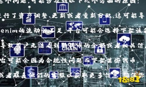 对于“tokenim的狗狗币怎么没有了”这个问题，可能涉及到以下几个方面的原因：

1. **平台调整**：Tokenim平台可能进行了资产调整、更新或者重新分配。这可能导致一些代币被移除或者更名。

2. **流动性问题**：如果狗狗币在Tokenim的流动性不足，平台可能会选择下架该代币以保护用户。

3. **技术故障**：可能因为技术问题，导致用户无法看到狗狗币的余额或者相关信息。

4. **合规性问题**：在某些情况下，平台可能会因为合规性问题而下架某些代币。

建议你可以直接访问Tokenim的官网或者联系他们的客服以获取更多信息，确保你能获取到准确的原因和后续处理方案。