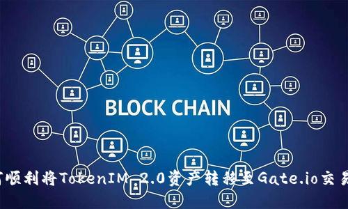 如何顺利将TokenIM 2.0资产转移至Gate.io交易所？