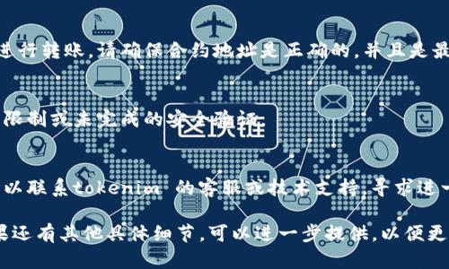 关于“tokenim怎么不能收u”的问题，可能涉及到多个方面。以下是一些可能的解析和解决方案：

### 1. **检查钱包地址**
   确保你输入的接收地址是正确的。任何小的错误，比如多输或少输一个字符，都会导致无法接收到资金。

### 2. **网络问题**
   有可能是网络连接的问题。检查你的网络状态以确保你的设备能够正常连接到区块链网络。

### 3. **币种支持与转账**
   请确认tokenim平台支持接收你所连接的代币类型（U）。有些平台可能不允许某些代币的转账，请查看相关支持文档。

### 4. **交易状态**
   检查转账的交易状态。如果交易还在进行中，可能需要等待一段时间，确认交易完成。

### 5. **合约地址问题**
   如果是在去中心化交易所或平台进行转账，请确保合约地址是正确的，并且是最新的版本。

### 6. **用户权限或设置**
   检查你的账户设置，可能存在某些限制或未完成的安全验证。

### 7. **技术支持**
   如果上述措施均未能解决问题，可以联系tokenim 的客服或技术支持，寻求进一步的帮助。

希望这些信息能帮助你解决问题。如果还有其他具体细节，可以进一步提供，以便更精确地定位问题。