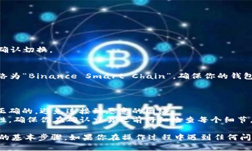 要在 Tokenim 2.0 中切换到 Binance Smart Chain (BSC)，你可以按照以下步骤操作：

### 切换到 BSC 的步骤

1. **打开 Tokenim 应用**：
   确保你已经正确安装了 Tokenim 2.0，并且已经打开了应用程序。

2. **进入设置**：
   在应用的主界面上找到菜单选项，点击进入设置页面。

3. **选择网络**：
   在设置中寻找“网络”或“链管理”选项，通常你可以找到当前选择的区块链网络。

4. **添加 Binance Smart Chain**：
   如果 BSC 没有在可选择的列表中，你可能需要手动添加它。选择“添加网络”或类似的选项，然后输入 BSC 的相关网络信息，包括链 ID、RPC URL 和区块浏览器 URL。

   - **链 ID**: `56`
   - **RPC URL**: `https://bsc-dataseed.binance.org/`
   - **区块浏览器 URL**: `https://bscscan.com`

5. **切换网络**：
   在可用的网络列表中选择“Binance Smart Chain”，然后确认切换。

6. **确认切换成功**：
   切换完成后，检查应用顶部或设置页面，看是否显示当前网络为“Binance Smart Chain”，确保你的钱包地址和功能可以正确使用在 BSC 上。

### 注意事项

- **安全性**: 在添加任何自定义网络时，确保输入的信息是正确的，避免连接到恶意的网络。
- **资金安全**: 在不同的网络间转账时，请注意资金的安全性。确保你在确认交易之前仔细检查每个细节，避免在错误的网络上丢失资金。

这就是在 Tokenim 2.0 中切换到 Binance Smart Chain 的基本步骤。如果你在操作过程中遇到任何问题，建议查阅 Tokenim 的官方文档或者社区支持以获得帮助。