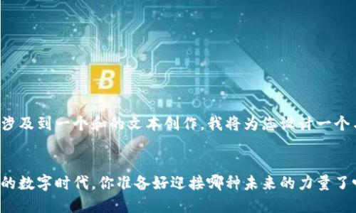 看起来您的请求涉及到一个和的文本创作，我将为您设计一个与众不同的主题。


在这个瞬息万变的数字时代，你准备好迎接哪种未来的力量了吗？